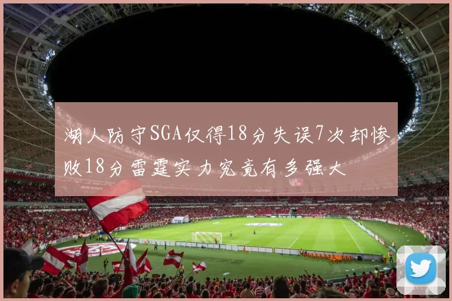 湖人防守SGA仅得18分失误7次却惨败18分雷霆实力究竟有多强大