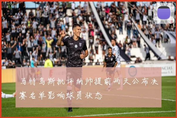 马特乌斯批评纳帅提前两天公布决赛名单影响球员状态