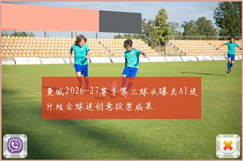 曼城2026-27赛季第三球衣曝光AI设计结合球迷创意投票成果